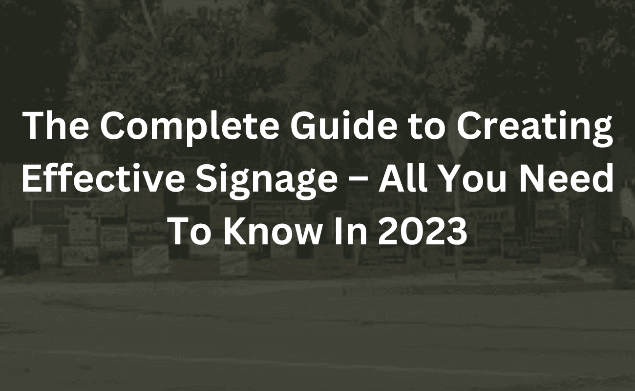 the complete guide to creating effective signage – all you need to know in 2023