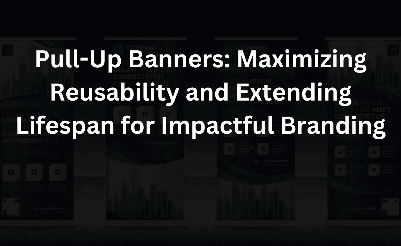 pull-up banners: maximizing reusability and extending lifespan for impactful branding