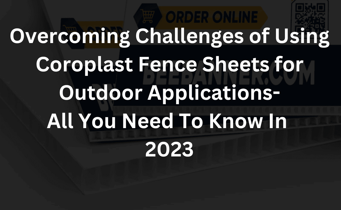 overcoming challenges of using coroplast fence sheets for outdoor applications