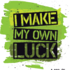 I Make My Own Luck