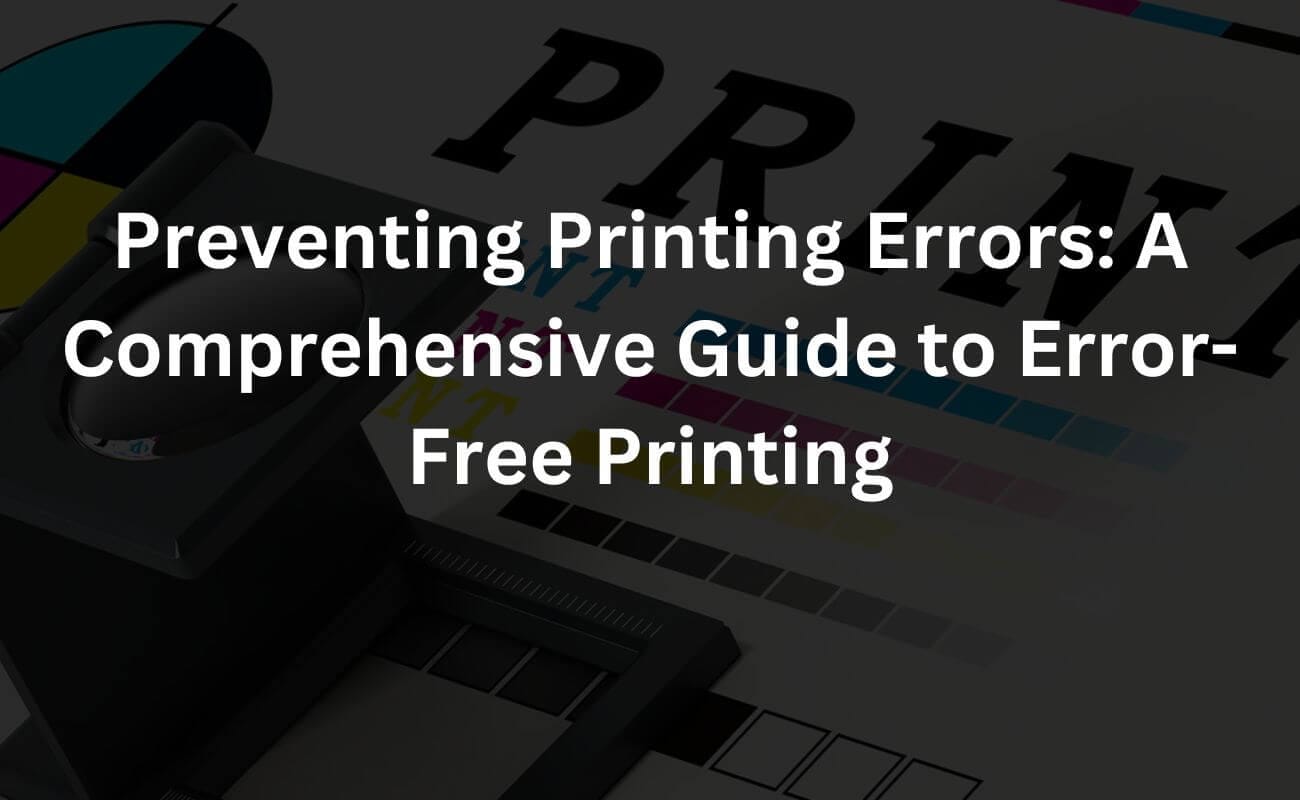 preventing printing errors: a comprehensive guide to error-free printing