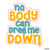 No Body Can Drag Me Down