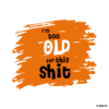 I'm Too Old For This Shit
