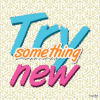 Try Something New .