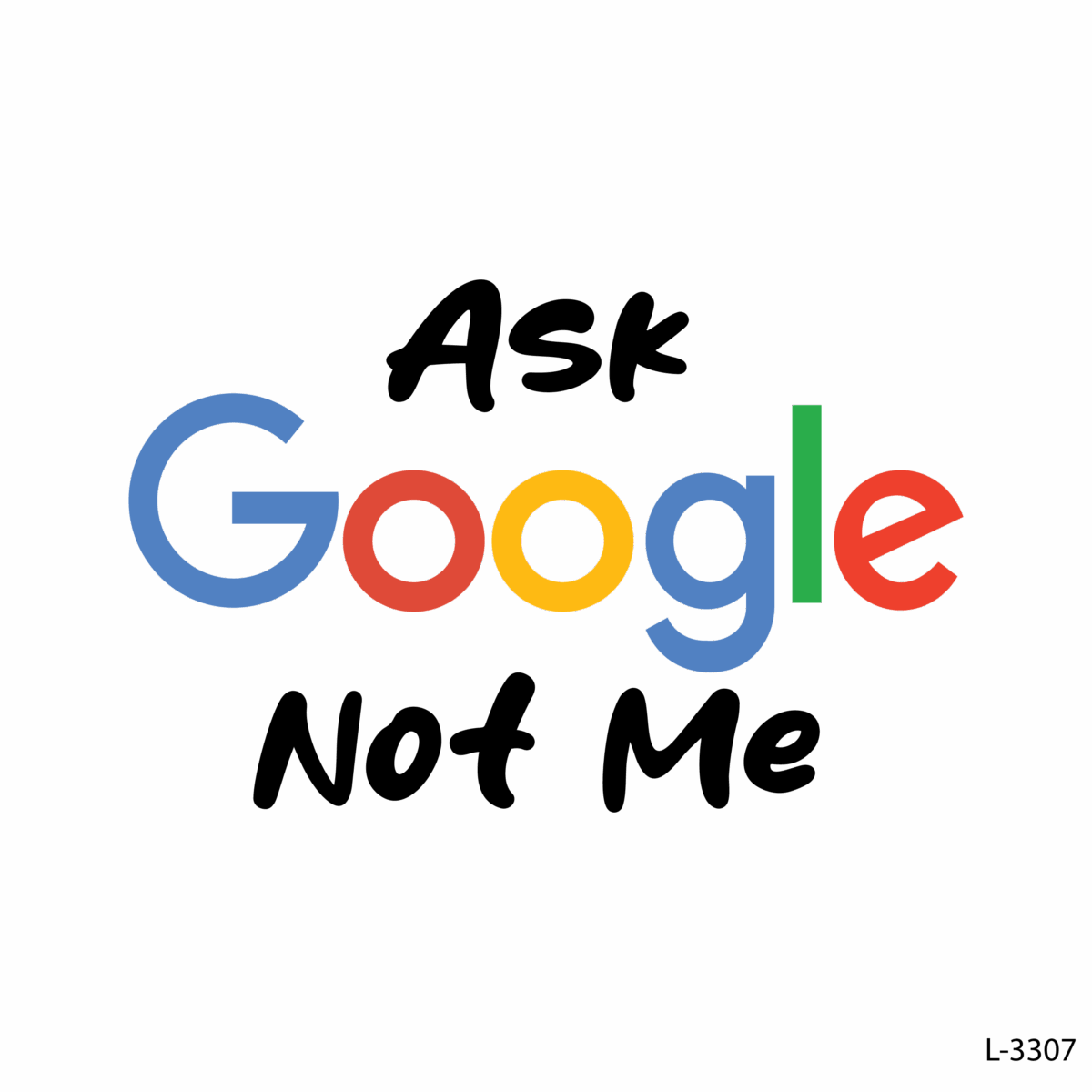 Ask Google Not Me .