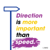 Direction is more important than speed,