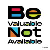 Be Valuable, Not Available.