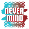 Never Mind !